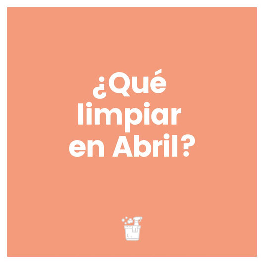 ¿Qué limpiar en Abril? - Alegriadelhogaradh